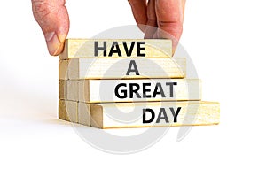 Have a great day symbol. Concept words Have a great day on wooden blocks. Beautiful white table white background. Businessman hand