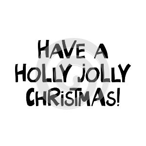 Have a holly jolly Christmas. Winter holidays quote. Cute hand drawn lettering in modern scandinavian style. Isolated on white