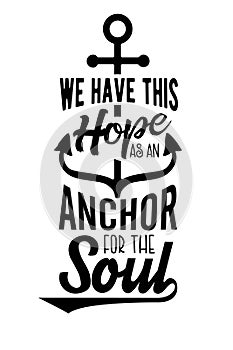 We have this Hope as an Anchor for the Soul