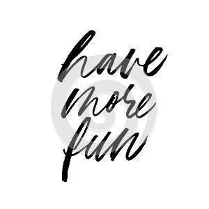 Have more fun vector brush calligraphy. Motivating slogan handwritten lettering.