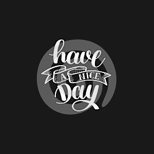Have a nice day black and white hand lettering phrase