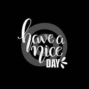 Have a nice day. Hand drawn lettering isolated. Design element for poster, greeting card, banner