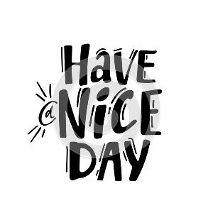 Have a nice day. Hand drawn lettering isolated on white background.