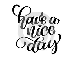 Have a nice day. Hand drawn lettering isolated on white background. Vector illustration for photo overlays, t-shirt