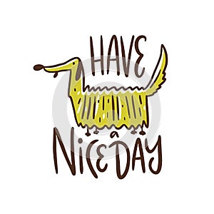 Have a nice day hand drawn vector lettering and dog illustration. Cartoon style