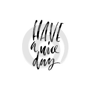 Have a nice day. Inspirational and motivational quote. Hand painted brush lettering. Handwritten modern typography