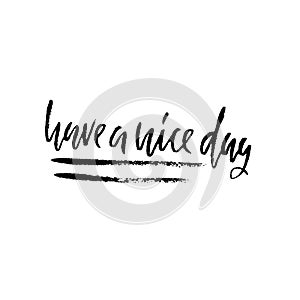 Have a nice day. Inspirational and motivational quote. Hand painted dry brush lettering. Handwritten modern typography