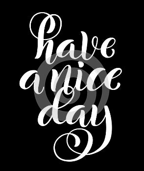 Have a nice day. Modern calligraphy inspirational quote with handdrawn lettering. Template for print and poster. Vector.