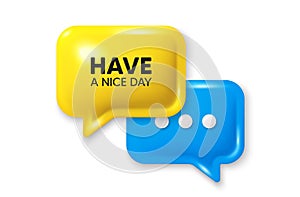 Have a nice day tag. Happy holiday offer. Chat speech bubble 3d icon. Vector