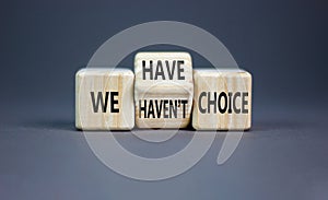 We have or not choice symbol. Concept word We have or have not choice on beautiful wooden cubes. Beautiful grey table grey