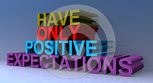 Have only positive expectations