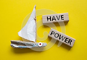 Have power symbol. Wooden blocks with words have power. Beautiful yellow background with boat. Business and have power concept.