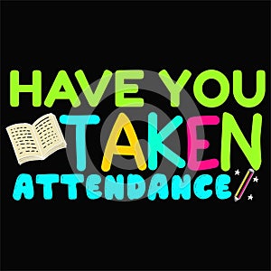 Have You Taken Attendance, Typography design for kindergarten pre-k preschool