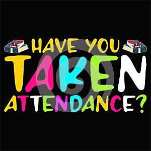 Have You Taken Attendance, Typography design for kindergarten pre-k preschool