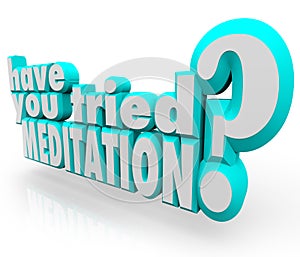 Have You Tried Meditation 3d Words Meditate Inner Peace