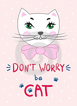 Head of a cute kitty with a bow. Handwritten inscription pun Don`t worry be cat.