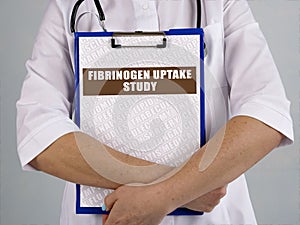 Healthcare concept meaning FIBRINOGEN UPTAKE STUDY with phrase on the sheet