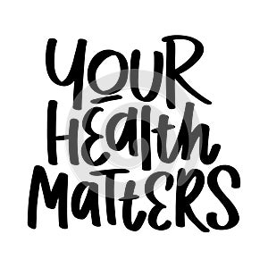 Healthcare lettering motivational quote. Your health matters. Raise awareness to equal diagnosis and treatment. Typography vector