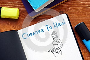 Healthy concept about Cleanse To Heal with phrase on the page