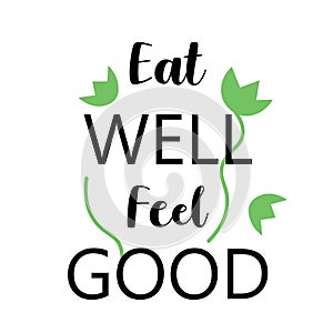 Healthy food text concept with green leaves. Eat well feel good quote for vegans.