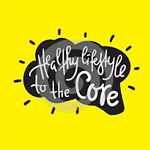 Healthy lifestyle to the core - motivational quote. Hand drawn lettering. Print for inspirational poster