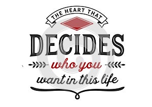 The heart that decides who you want in this life