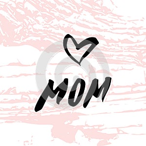 Heart. Mom. Happy Mother`s Day Greeting Card. Black Brush lettering.