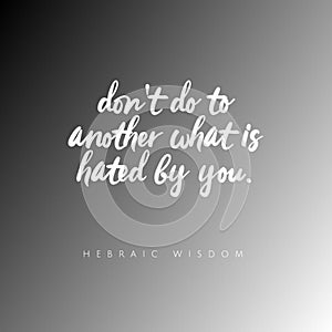 Hebraic wisdom\'s quote on gray background - don\'t do to another what is hated by you