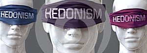 Hedonism can blind our views and limit perspective - pictured as word Hedonism on eyes to symbolize that Hedonism can distort