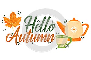 Hello Autumn - Fall typography quotes with autumns elements. Vector quotes with autumns leaves, tea pot, and tea cup.