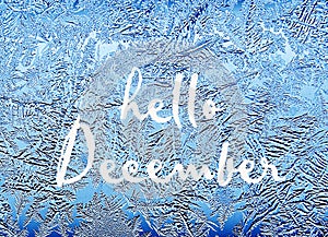 Hello December.Frosty natural pattern on winter window.Frost patterns on glass.