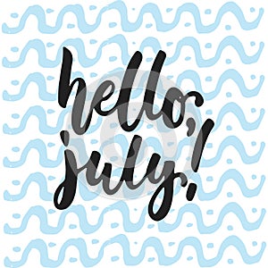 Hello, July - hand drawn summer lettering quote isolated on the white and blue waves background. Fun brush ink