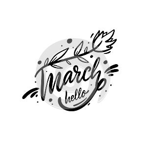 Hello March and flower. Hand drawn motivation lettering phrase. Black ink. Vector illustration. Isolated on white background