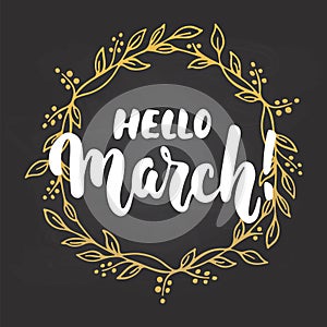 Hello,March - hand drawn lettering phrase for first month of spring on the black background with golden wreath. Fun brush