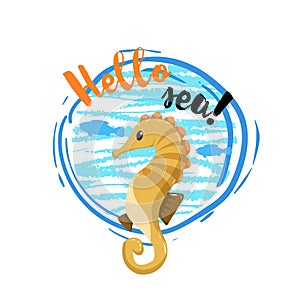 Hello sea poster with big blue circle and sea fishes and waves inside. Cute adorable flat design sea horse mascot.