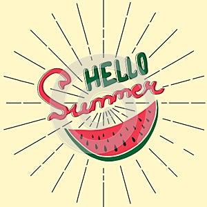 Hello summer - hand lettered poster with hand drawn watermelon and sun rays. Vintage background.