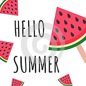 Hello Summer inscription on the background of watermelon. Watermelon icecream DESIGN Vector illustration on white background.