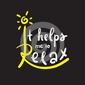 It helps me to Relax - simple inspire and motivational quote. Hand drawn beautiful lettering.