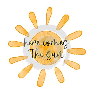 Here comes the sun. Black ink calligraphy lettering. Watercolor textured simple vector sun icon. Vector cute summer