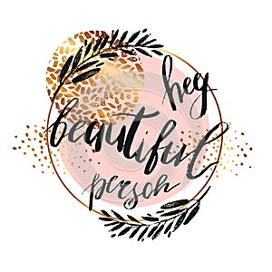 Hey beautiful person - vector lettering with hand drawn brunch and golden texture isolated on white background