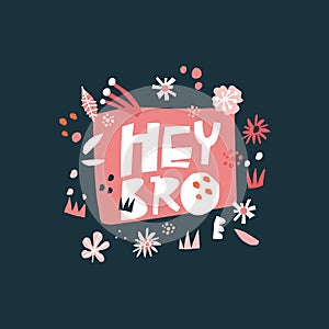 Hey bro flat hand drawn lettering