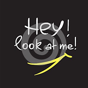 Hey! Look at me! - emotional handwritten quote. Print for poster,