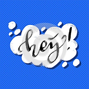 Hey word in speech bubble hand lettering design template. Typography vector background. Handmade calligraphy comic style
