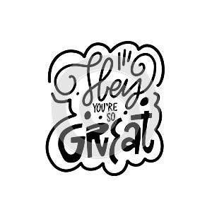 Hey you're so great. Hand drawn line art style vector lettering text.