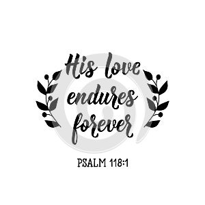 His love endures forever. Bible lettering. calligraphy vector. Ink illustration