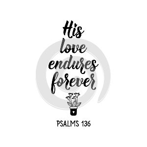 His love endures forever. Bible lettering. Calligraphy vector. Ink illustration