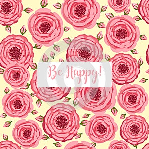 Holiday card Be Happy. Seamless pattern with blooming roses. Vector floral illustration for postcard, poster, fabric