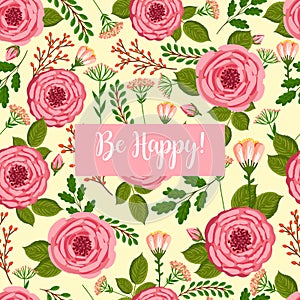 Holiday card Be Happy. Seamless pattern with blooming roses. Vector floral illustration for postcard, poster, fabric