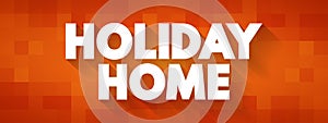 Holiday Home is accommodation used for holiday vacations, corporate travel, and temporary housing, text concept for presentations