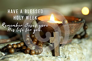 Holy week concept with Christian inspirational message - Have a blessed holy week. Remember Jesus gave His life for your.